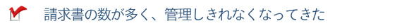 請求書の数が多く、管理しきれなくなってきた